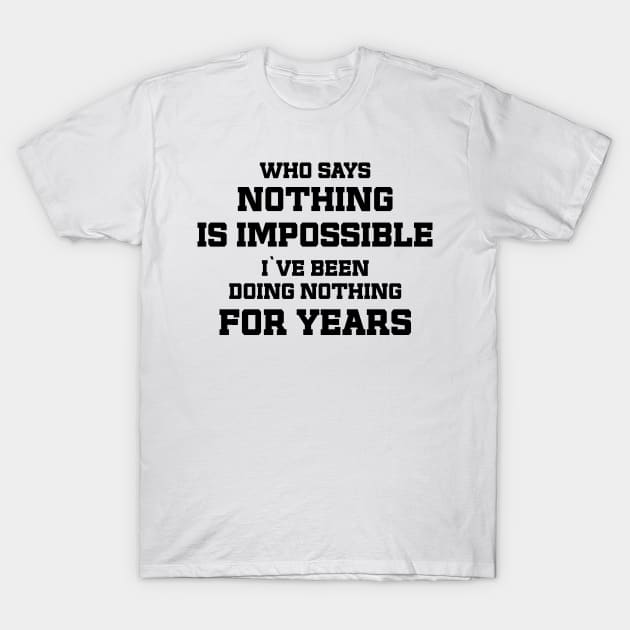 Who says Nothing is impossible / funny quote T-Shirt by Naumovski